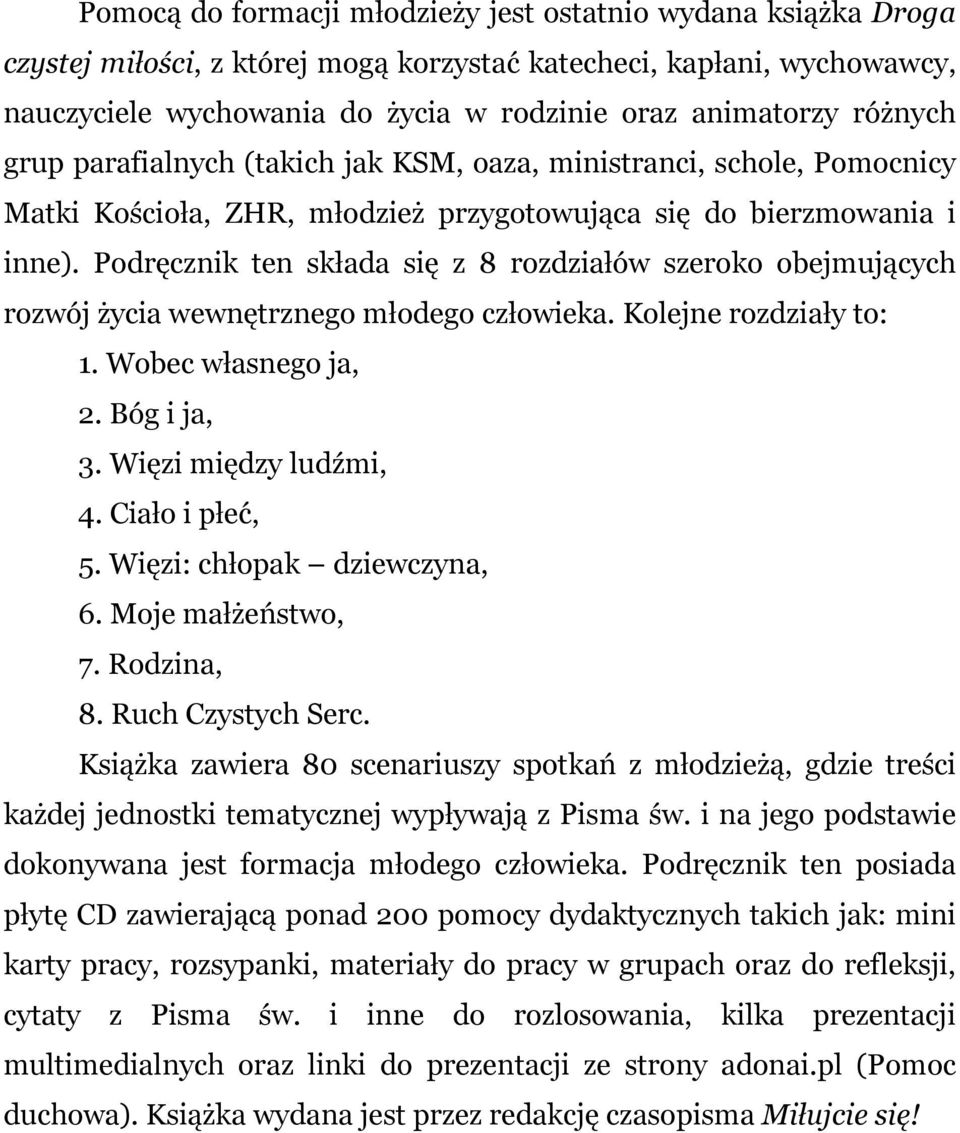 Podręcznik ten składa się z 8 rozdziałów szeroko obejmujących rozwój życia wewnętrznego młodego człowieka. Kolejne rozdziały to: 1. Wobec własnego ja, 2. Bóg i ja, 3. Więzi między ludźmi, 4.