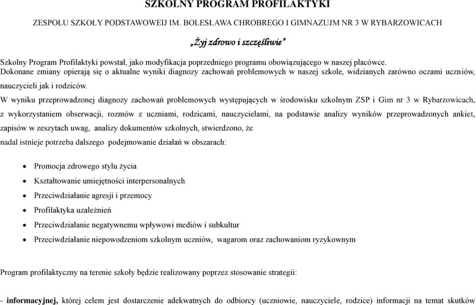 Dokonane zmiany opierają się o aktualne wyniki diagnozy zachowań problemowych w naszej szkole, widzianych zarówno oczami uczniów, nauczycieli jak i rodziców.