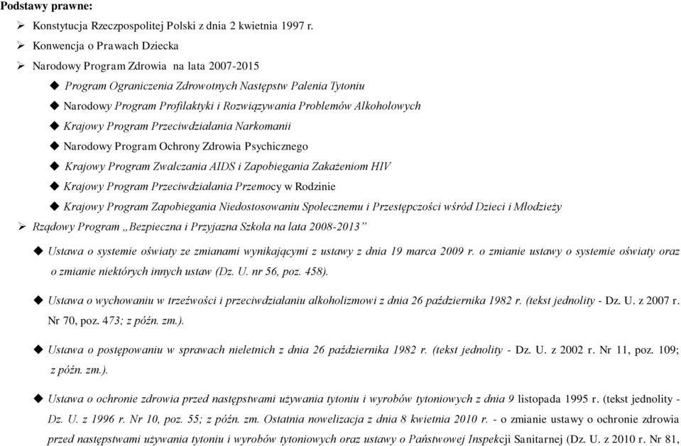 Krajowy Program Przeciwdziałania Narkomanii Narodowy Program Ochrony Zdrowia Psychicznego Krajowy Program Zwalczania AIDS i Zapobiegania Zakażeniom HIV Krajowy Program Przeciwdziałania Przemocy w