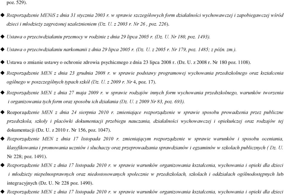Nr 179, poz. 1485; z późn. zm.). Ustawa o zmianie ustawy o ochronie zdrowia psychicznego z dnia 23 lipca 2008 r. (Dz. U. z 2008 r. Nr 180 poz. 1108). Rozporządzenie MEN z dnia 23 grudnia 2008 r.