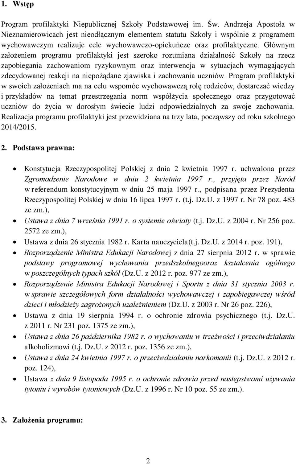 Głównym założeniem programu profilaktyki jest szeroko rozumiana działalność Szkoły na rzecz zapobiegania zachowaniom ryzykownym oraz interwencja w sytuacjach wymagających zdecydowanej reakcji na