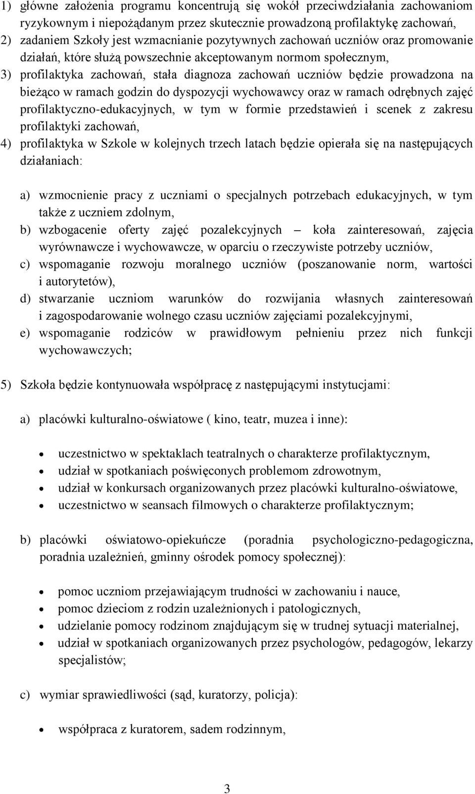 ramach godzin do dyspozycji wychowawcy oraz w ramach odrębnych zajęć profilaktyczno-edukacyjnych, w tym w formie przedstawień i scenek z zakresu profilaktyki zachowań, 4) profilaktyka w Szkole w