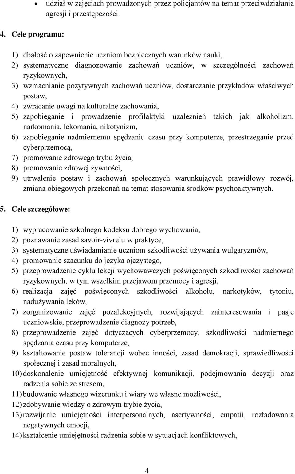 dostarczanie przykładów właściwych postaw, 4) zwracanie uwagi na kulturalne zachowania, 5) zapobieganie i prowadzenie profilaktyki uzależnień takich jak alkoholizm, narkomania, lekomania, nikotynizm,