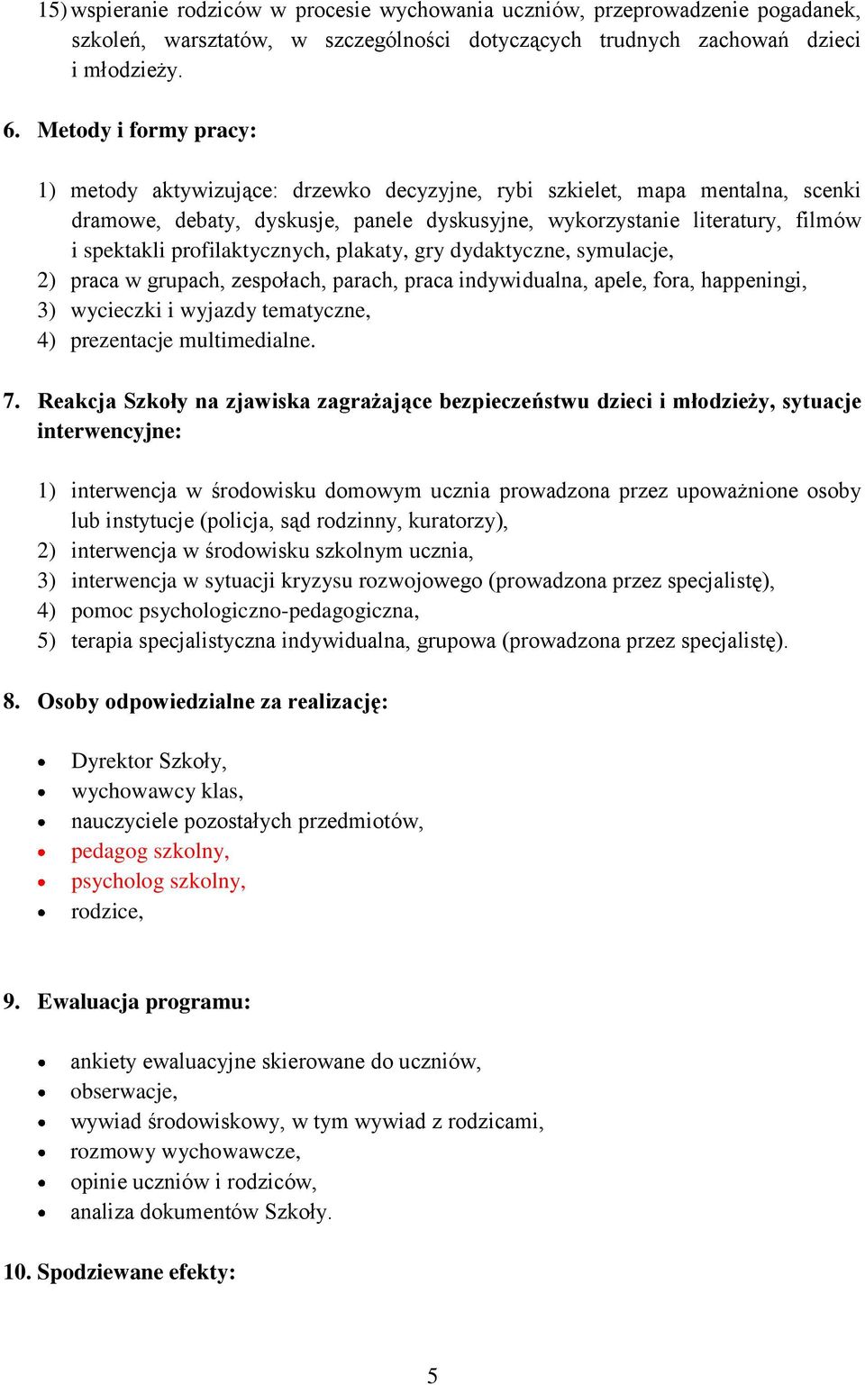 profilaktycznych, plakaty, gry dydaktyczne, symulacje, 2) praca w grupach, zespołach, parach, praca indywidualna, apele, fora, happeningi, 3) wycieczki i wyjazdy tematyczne, 4) prezentacje