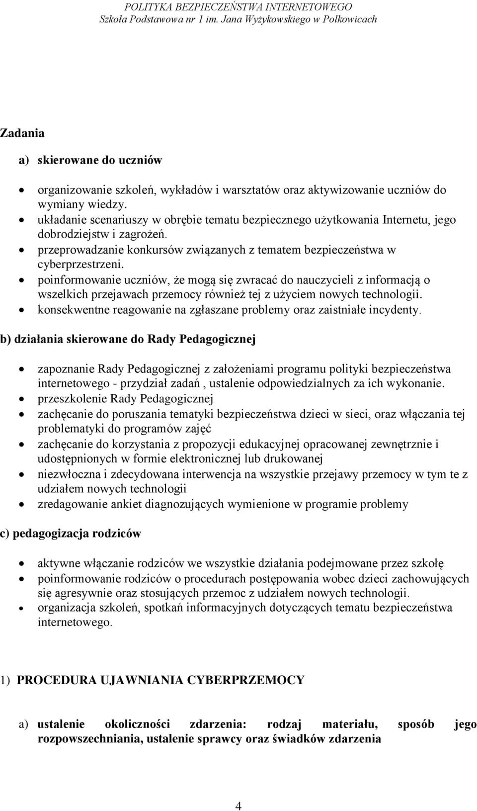 poinformowanie uczniów, że mogą się zwracać do nauczycieli z informacją o wszelkich przejawach przemocy również tej z użyciem nowych technologii.