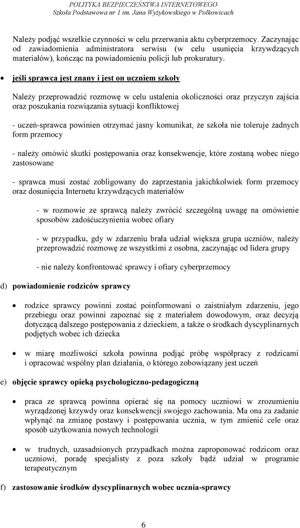 jeśli sprawca jest znany i jest on uczniem szkoły Należy przeprowadzić rozmowę w celu ustalenia okoliczności oraz przyczyn zajścia oraz poszukania rozwiązania sytuacji konfliktowej - uczeń-sprawca