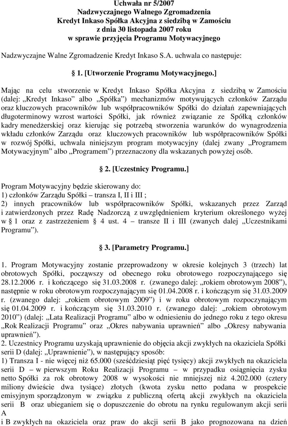 ] Mając na celu stworzenie w Kredyt Inkaso Spółka Akcyjna z siedzibą w Zamościu (dalej: Kredyt Inkaso albo Spółka ) mechanizmów motywujących członków Zarządu oraz kluczowych pracowników lub