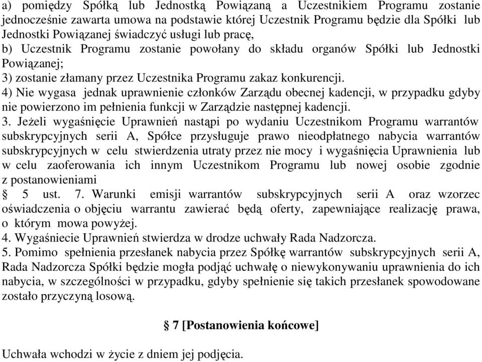 4) Nie wygasa jednak uprawnienie członków Zarządu obecnej kadencji, w przypadku gdyby nie powierzono im pełnienia funkcji w Zarządzie następnej kadencji. 3.