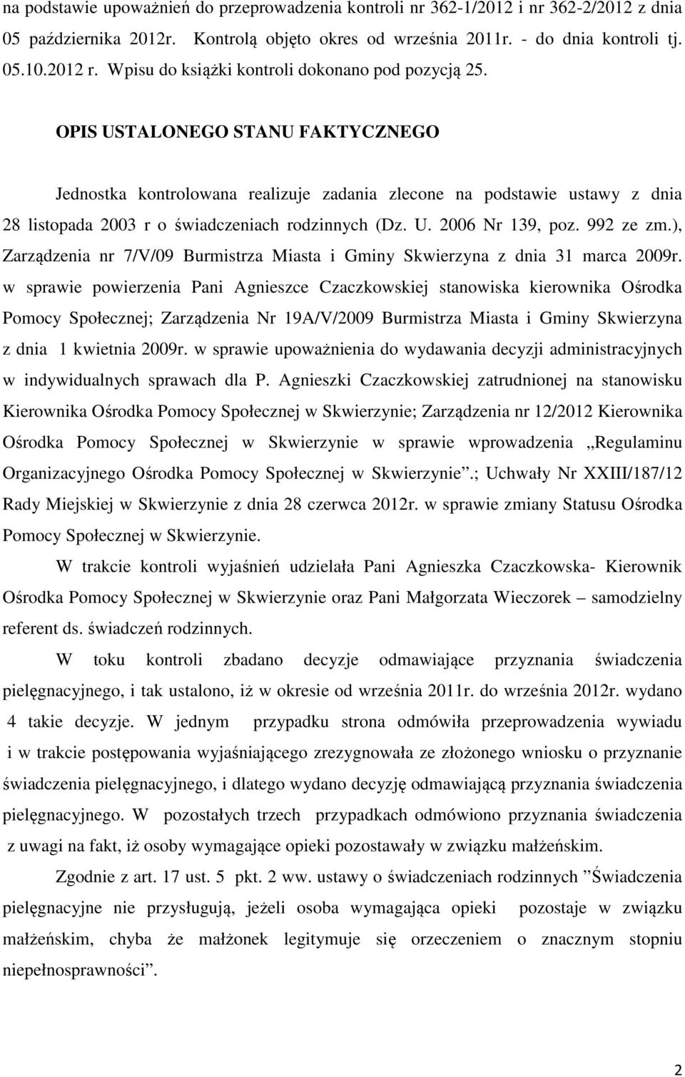 OPIS USTALONEGO STANU FAKTYCZNEGO Jednostka kontrolowana realizuje zadania zlecone na podstawie ustawy z dnia 28 listopada 2003 r o świadczeniach rodzinnych (Dz. U. 2006 Nr 139, poz. 992 ze zm.