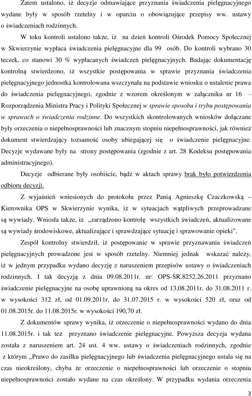 Do kontroli wybrano 30 teczek, co stanowi 30 % wypłacanych świadczeń pielęgnacyjnych.