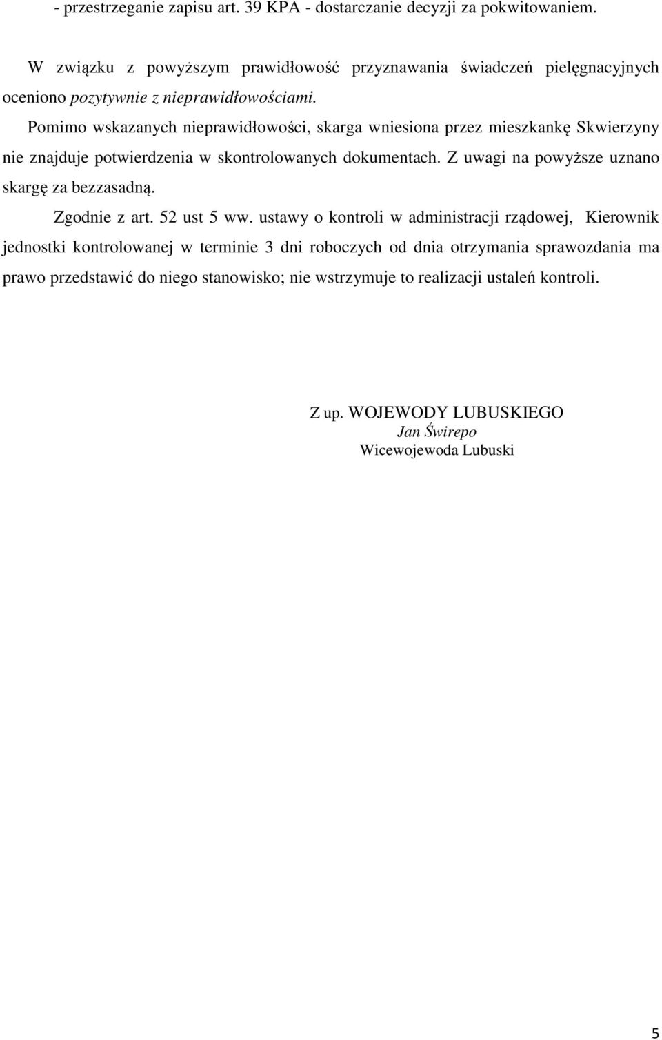 Pomimo wskazanych nieprawidłowości, skarga wniesiona przez mieszkankę Skwierzyny nie znajduje potwierdzenia w skontrolowanych dokumentach.