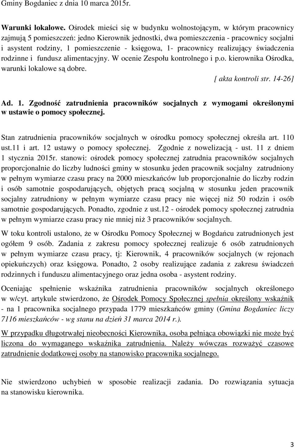 księgowa, 1- pracownicy realizujący świadczenia rodzinne i fundusz alimentacyjny. W ocenie Zespołu kontrolnego i p.o. kierownika Ośrodka, warunki lokalowe są dobre. [ akta kontroli str. 14-26] Ad. 1. Zgodność zatrudnienia pracowników socjalnych z wymogami określonymi w ustawie o pomocy społecznej.
