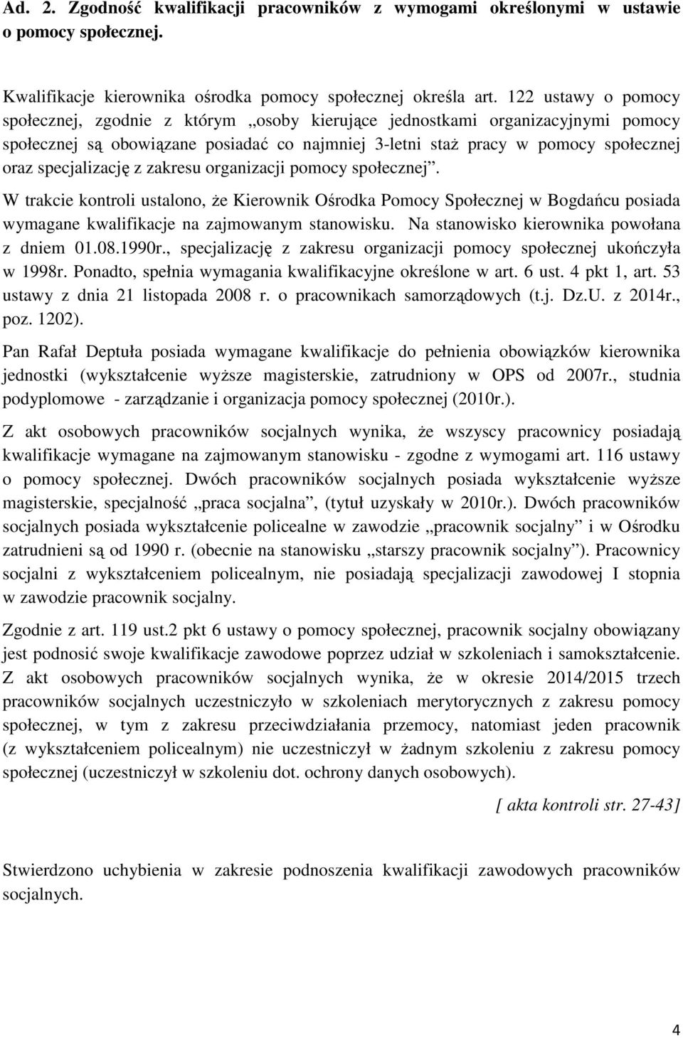 specjalizację z zakresu organizacji pomocy społecznej. W trakcie kontroli ustalono, że Kierownik Ośrodka Pomocy Społecznej w Bogdańcu posiada wymagane kwalifikacje na zajmowanym stanowisku.