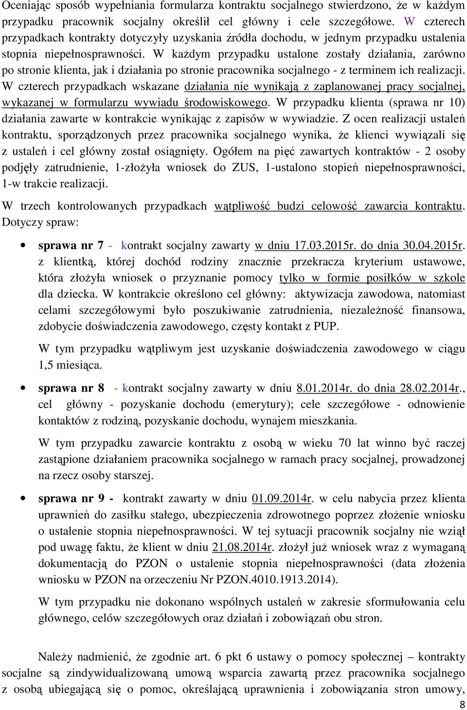 W każdym przypadku ustalone zostały działania, zarówno po stronie klienta, jak i działania po stronie pracownika socjalnego - z terminem ich realizacji.