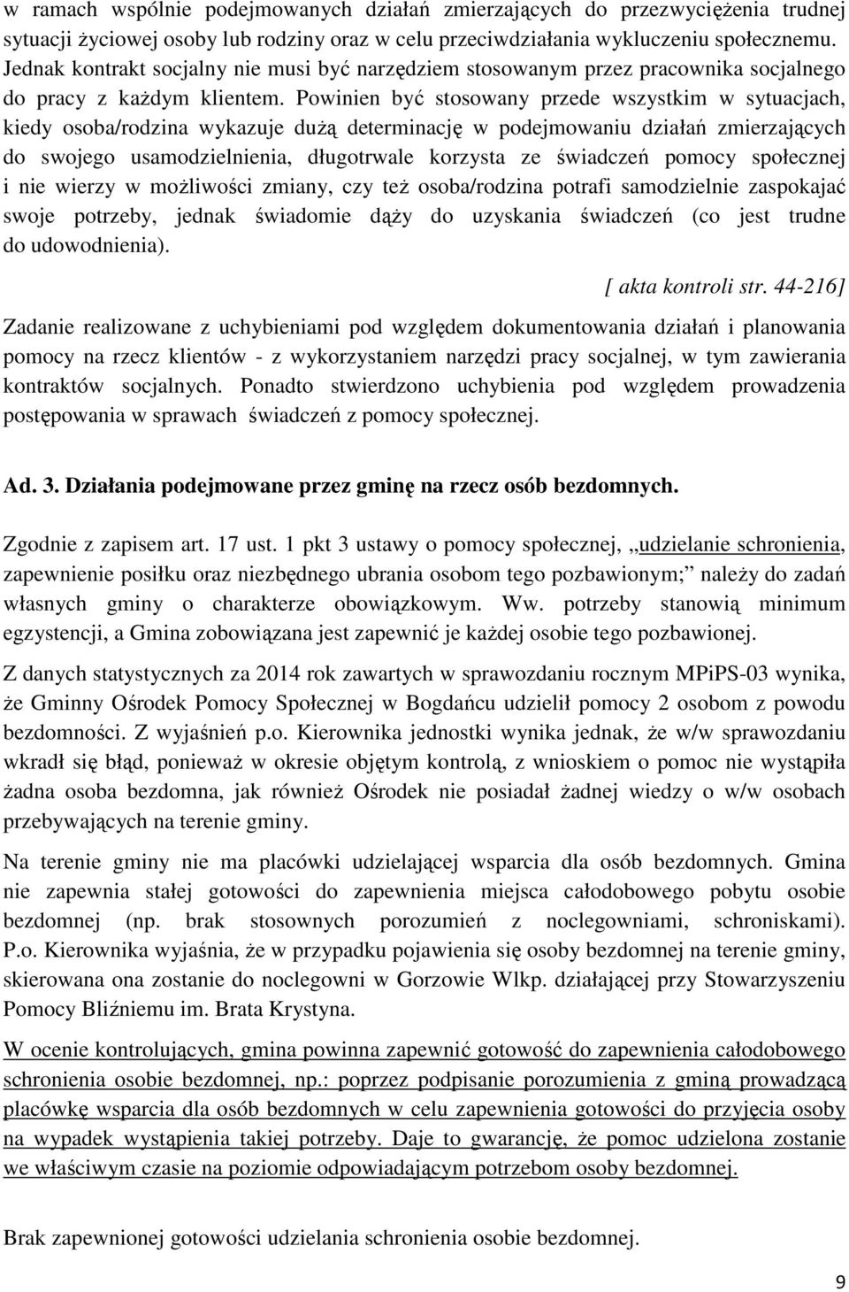 Powinien być stosowany przede wszystkim w sytuacjach, kiedy osoba/rodzina wykazuje dużą determinację w podejmowaniu działań zmierzających do swojego usamodzielnienia, długotrwale korzysta ze