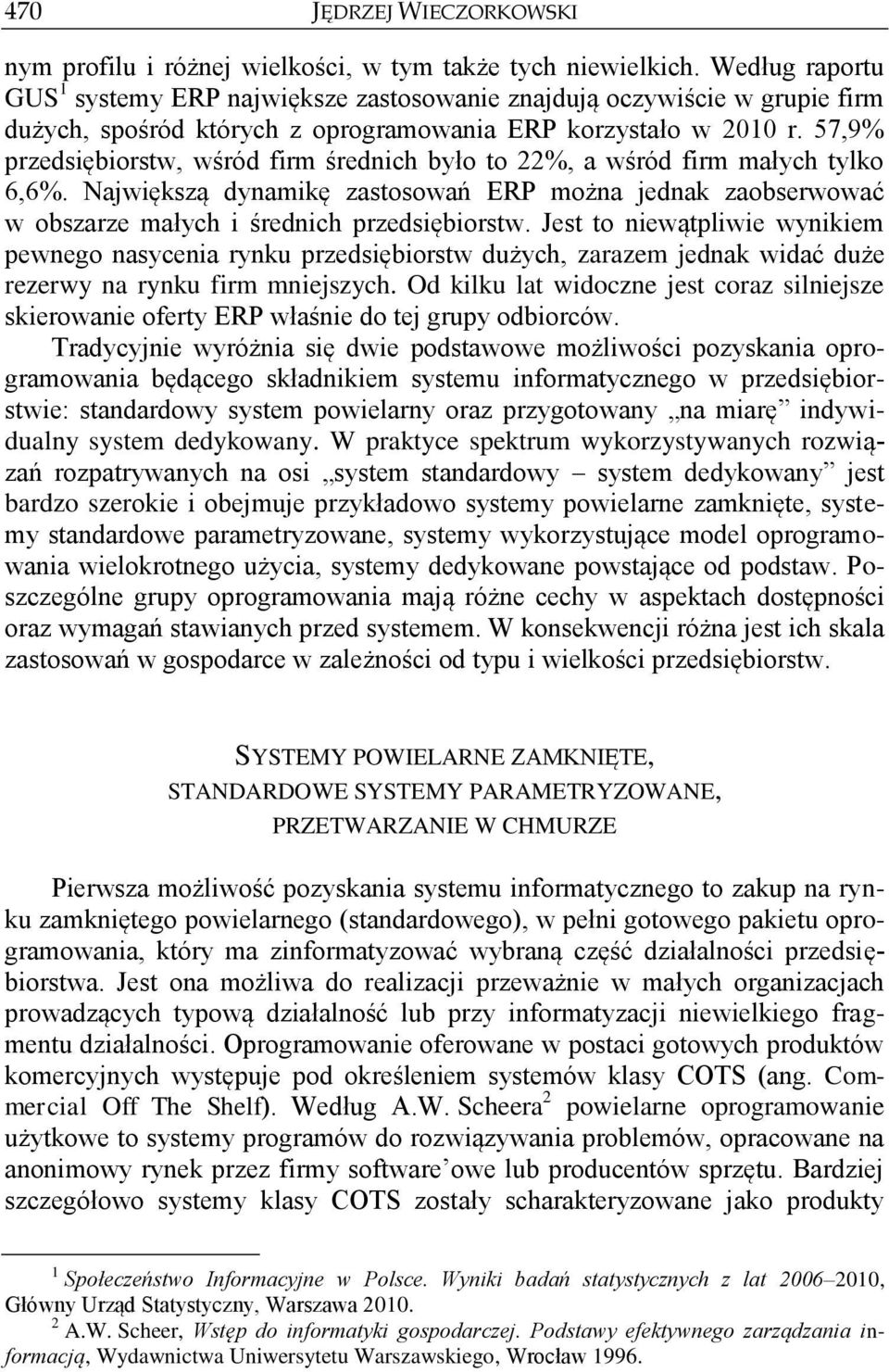 57,9% przedsiębiorstw, wśród firm średnich było to 22%, a wśród firm małych tylko 6,6%. Największą dynamikę zastosowań ERP można jednak zaobserwować w obszarze małych i średnich przedsiębiorstw.