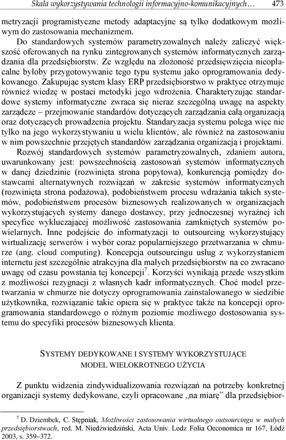 Ze względu na złożoność przedsięwzięcia nieopłacalne byłoby przygotowywanie tego typu systemu jako oprogramowania dedykowanego.