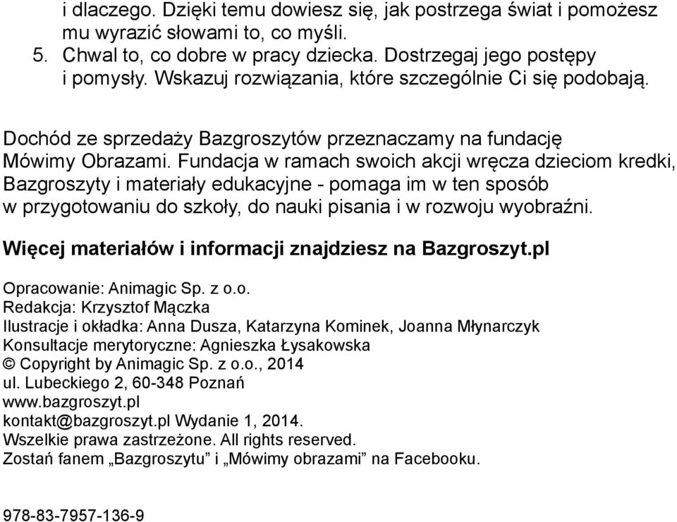 Fundacja w ramach swoich akcji wre cza dzieciom kredki, Bazgroszyty i materiały edukacyjne - pomaga im w ten sposo b w przygotowaniu do szkoły, do nauki pisania i w rozwoju wyobraz ni.