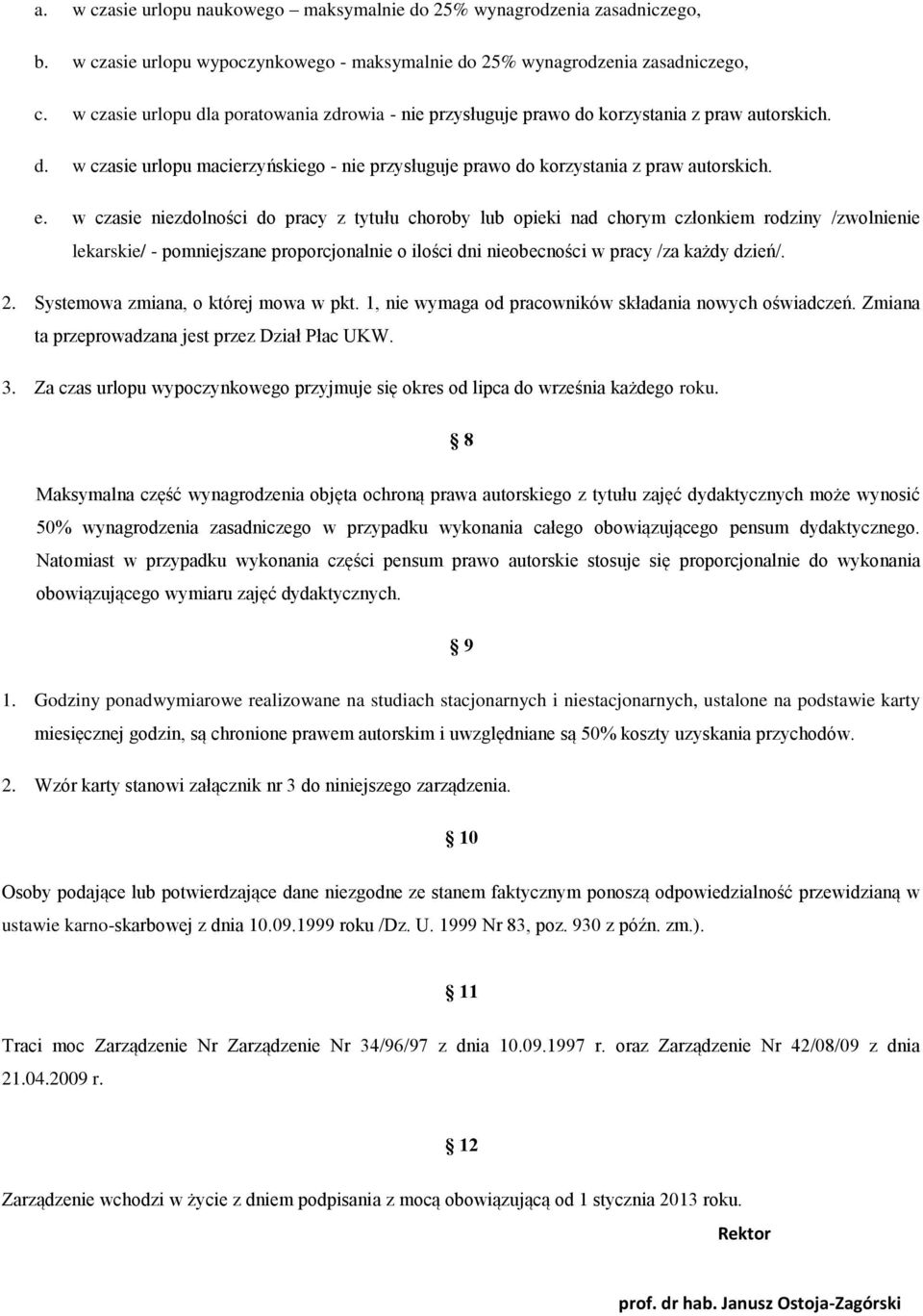 w czasie niezdolności do pracy z tytułu choroby lub opieki nad chorym członkiem rodziny /zwolnienie lekarskie/ - pomniejszane proporcjonalnie o ilości dni nieobecności w pracy /za każdy dzień/. 2.