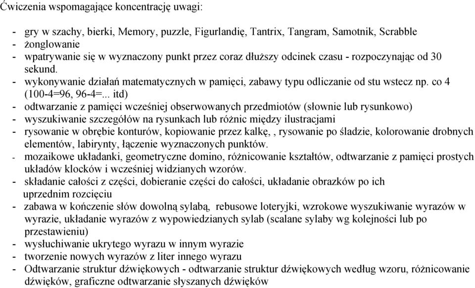 .. itd) - odtwarzanie z pamięci wcześniej obserwowanych przedmiotów (słownie lub rysunkowo) - wyszukiwanie szczegółów na rysunkach lub różnic między ilustracjami - rysowanie w obrębie konturów,