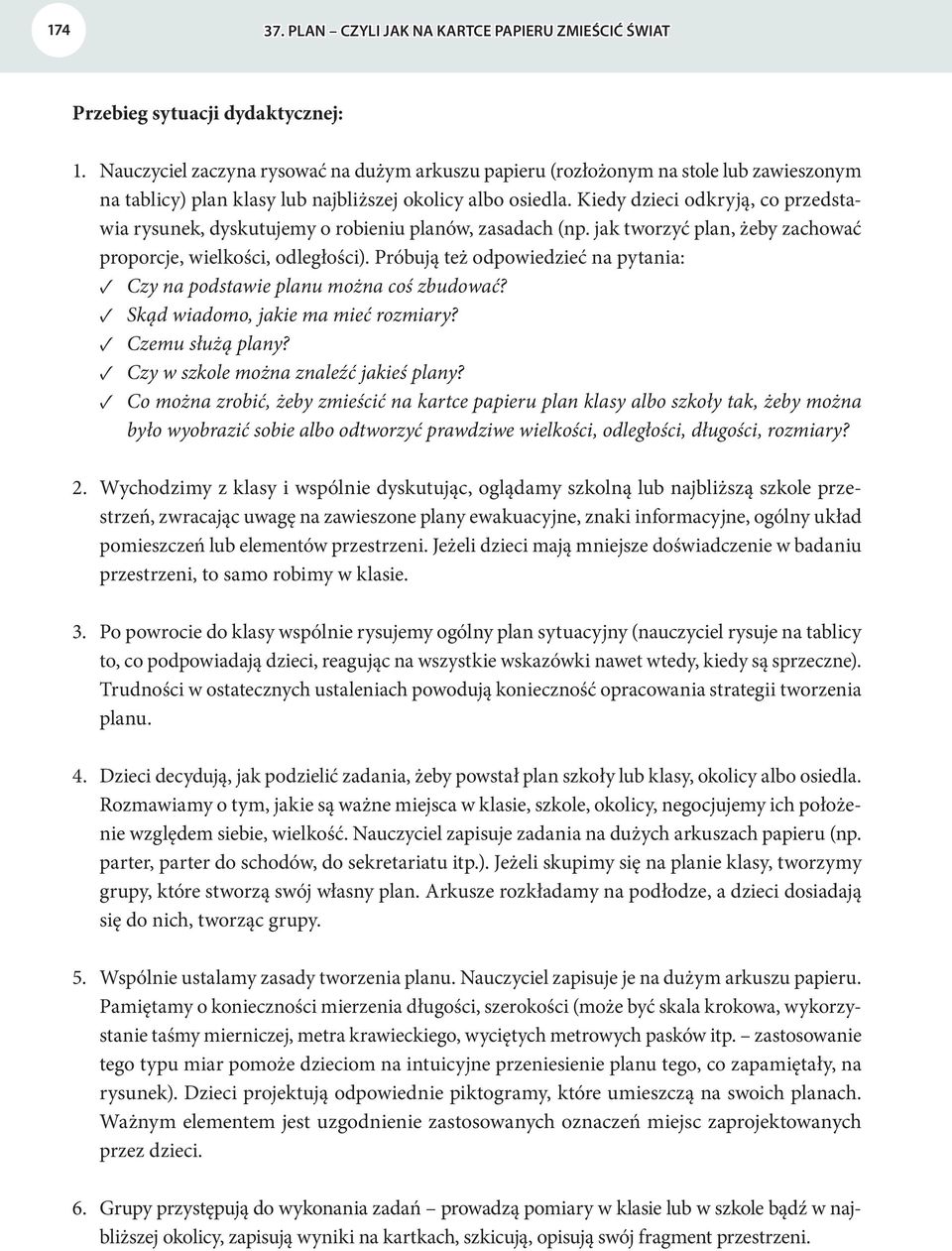 Próbują też odpowiedzieć na pytania: Czy na podstawie planu można coś zbudować? Skąd wiadomo, jakie ma mieć rozmiary? Czemu służą plany? Czy w szkole można znaleźć jakieś plany?