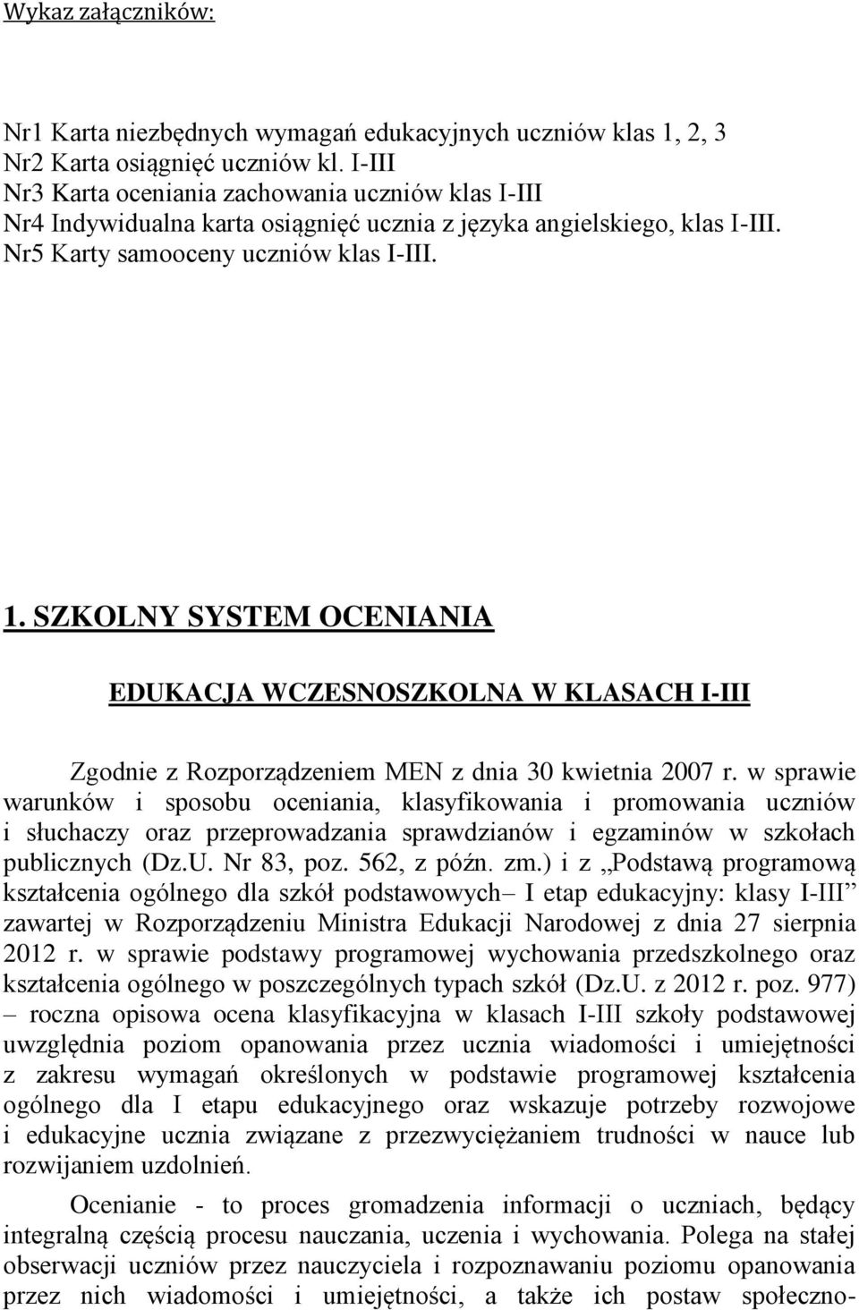 SZKOLNY SYSTEM OCENIANIA EDUKACJA WCZESNOSZKOLNA W KLASACH I-III Zgodnie z Rozporządzeniem MEN z dnia 30 kwietnia 2007 r.