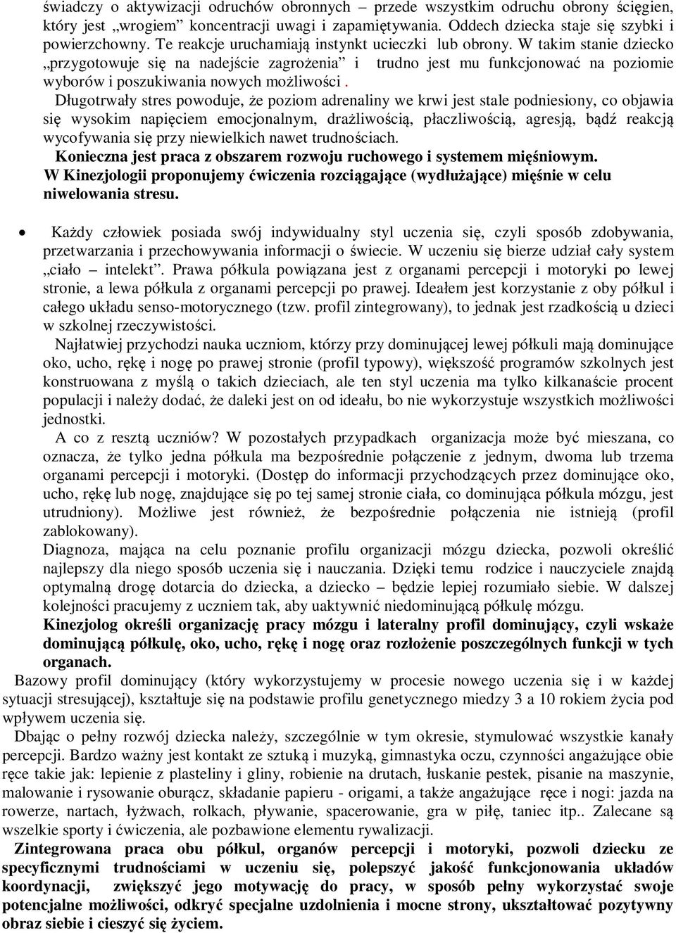 Długotrwały stres powoduje, że poziom adrenaliny we krwi jest stale podniesiony, co objawia się wysokim napięciem emocjonalnym, drażliwością, płaczliwością, agresją, bądź reakcją wycofywania się przy