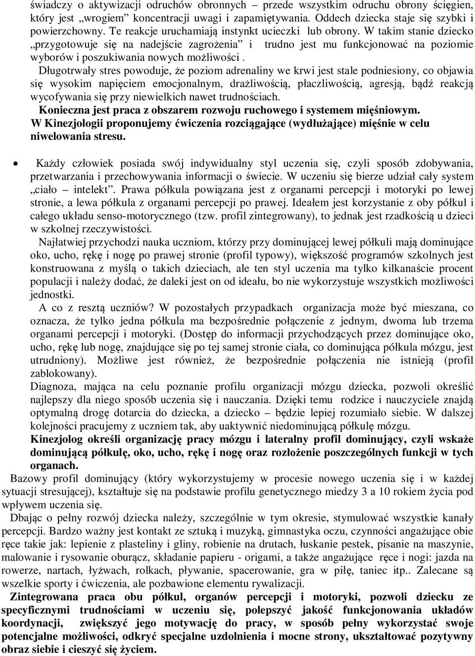 Długotrwały stres powoduje, że poziom adrenaliny we krwi jest stale podniesiony, co objawia się wysokim napięciem emocjonalnym, drażliwością, płaczliwością, agresją, bądź reakcją wycofywania się przy