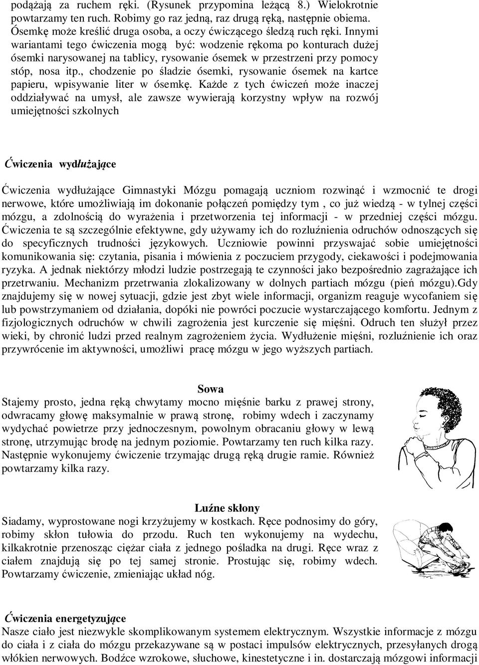 Innymi wariantami tego ćwiczenia mogą być: wodzenie rękoma po konturach dużej ósemki narysowanej na tablicy, rysowanie ósemek w przestrzeni przy pomocy stóp, nosa itp.