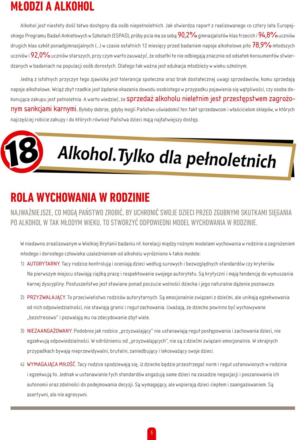 szkół ponadgimnazjalnych ( ) w czasie ostatnich 12 miesięcy przed badaniem napoje alkoholowe piło 78,9% młodszych uczniów i 92,0% uczniów starszych, przy czym warto zauważyć, że odsetki te nie