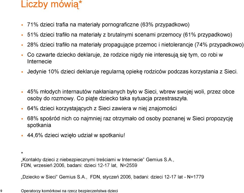 rodziców podczas korzystania z Sieci. 45% młodych internautów nakłanianych było w Sieci, wbrew swojej woli, przez obce osoby do rozmowy. Co piąte dziecko taka sytuacja przestraszyła.