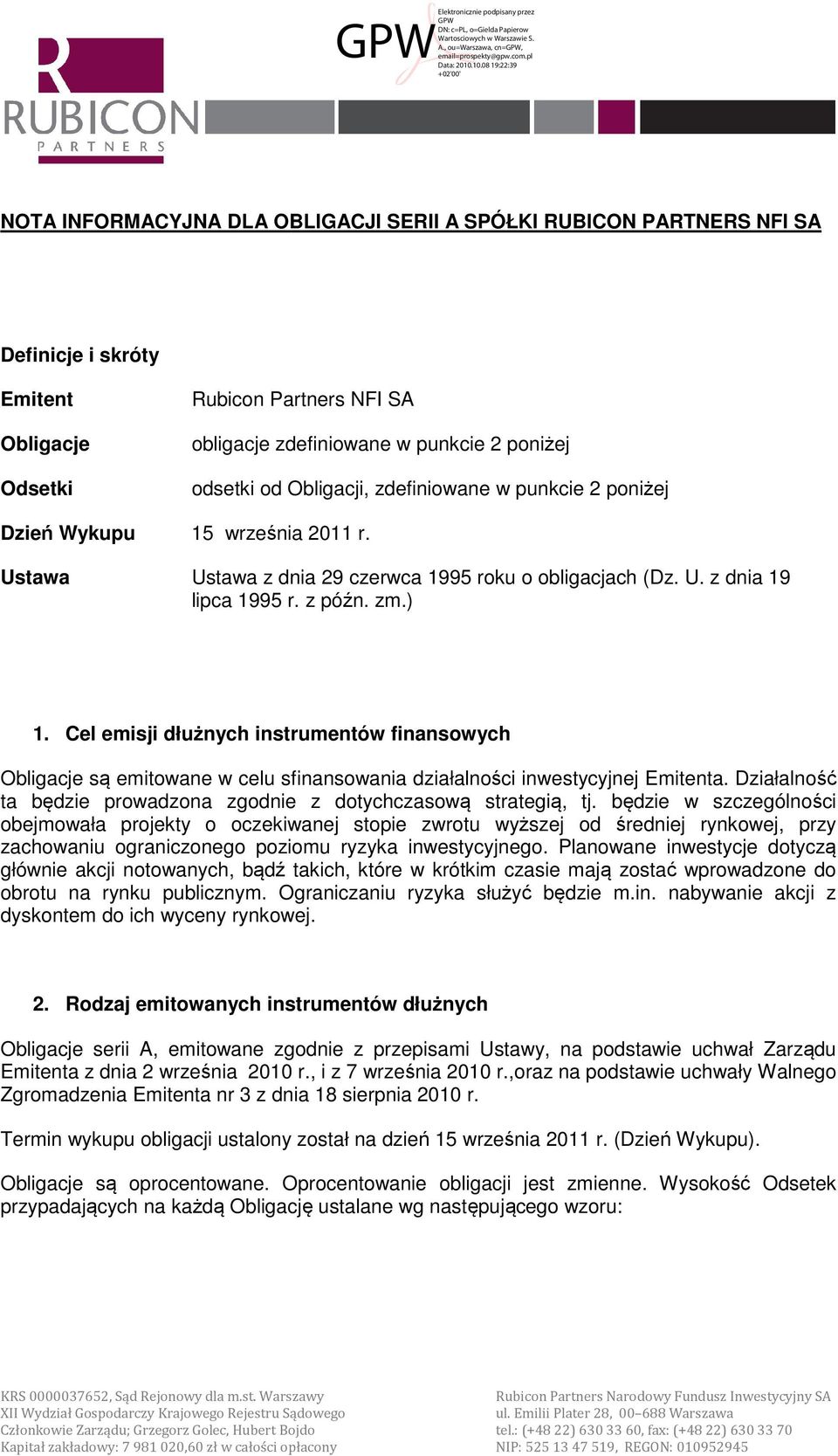 Cel emisji dłużnych instrumentów finansowych Obligacje są emitowane w celu sfinansowania działalności inwestycyjnej Emitenta. Działalność ta będzie prowadzona zgodnie z dotychczasową strategią, tj.