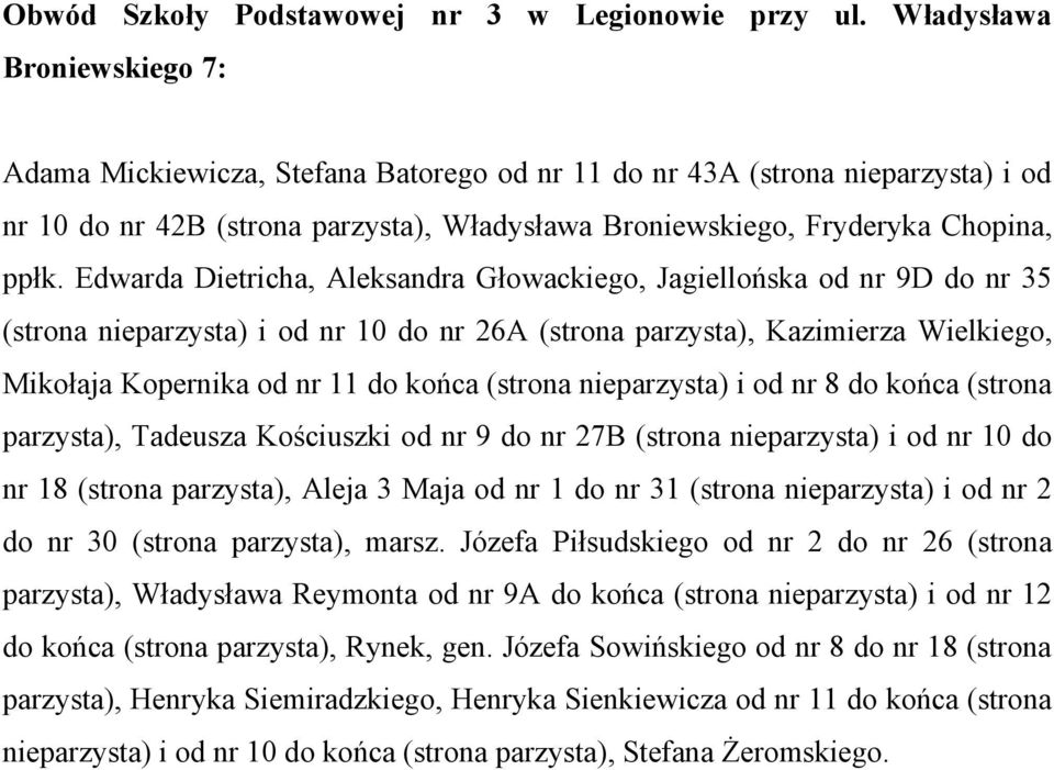 Edwarda Dietricha, Aleksandra Głowackiego, Jagiellońska od nr 9D do nr 35 (strona nieparzysta) i od nr 10 do nr 26A (strona parzysta), Kazimierza Wielkiego, Mikołaja Kopernika od nr 11 do końca