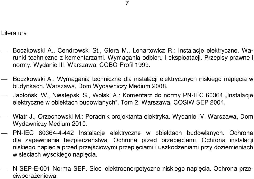 : Komentarz do normy PN-IEC 60364 Instalacje elektryczne w obiektach budowlanych. Tom 2. Warszawa, COSIW SEP 2004. Wiatr J., Orzechowski M.: Poradnik projektanta elektryka. Wydanie IV.