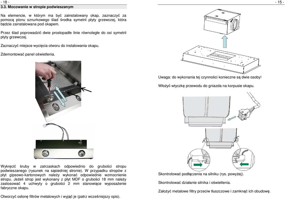 okapem. Przez ślad poprowadzić dwie prostopadłe linie równoległe do osi symetrii płyty grzewczej. Zaznaczyć miejsce wycięcia otworu do instalowania okapu. Zdemontować panel oświetlenia.