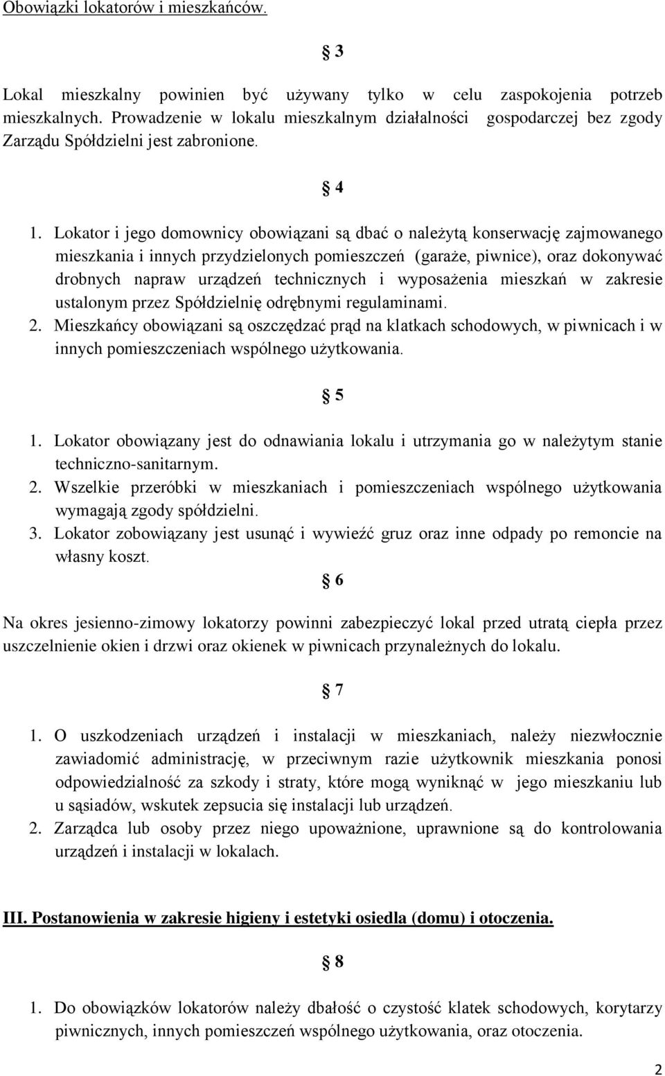 Lokator i jego domownicy obowiązani są dbać o należytą konserwację zajmowanego mieszkania i innych przydzielonych pomieszczeń (garaże, piwnice), oraz dokonywać drobnych napraw urządzeń technicznych i