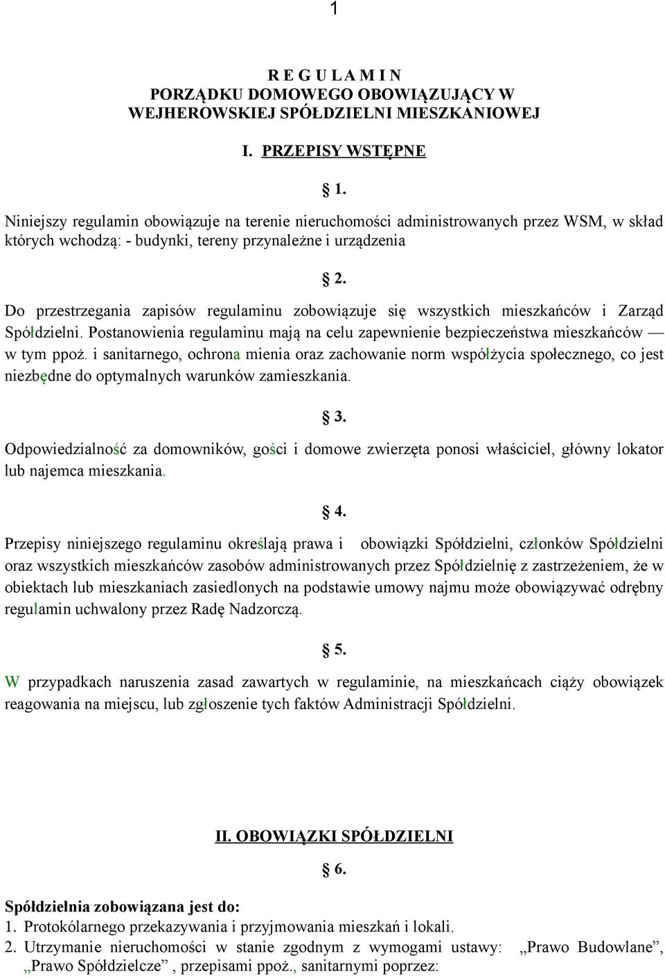 Do przestrzegania zapisów regulaminu zobowiązuje się wszystkich mieszkańców i Zarząd Spółdzielni. Postanowienia regulaminu mają na celu zapewnienie bezpieczeństwa mieszkańców w tym ppoż.