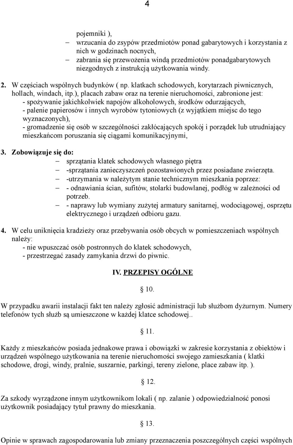 ), placach zabaw oraz na terenie nieruchomości, zabronione jest: - spożywanie jakichkolwiek napojów alkoholowych, środków odurzających, - palenie papierosów i innych wyrobów tytoniowych (z wyjątkiem