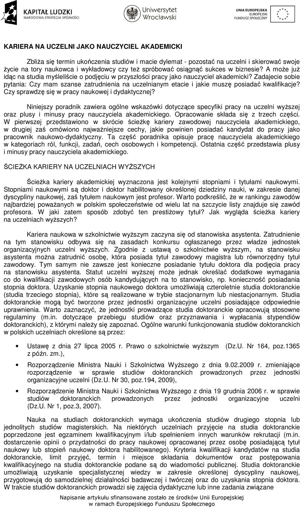 Zadajecie sobie pytania: Czy mam szanse zatrudnienia na uczelnianym etacie i jakie muszę posiadać kwalifikacje? Czy sprawdzę się w pracy naukowej i dydaktycznej?