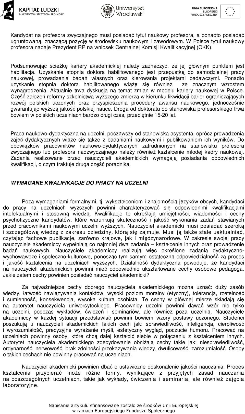 Podsumowując ścieŝkę kariery akademickiej naleŝy zaznaczyć, Ŝe jej głównym punktem jest habilitacja.