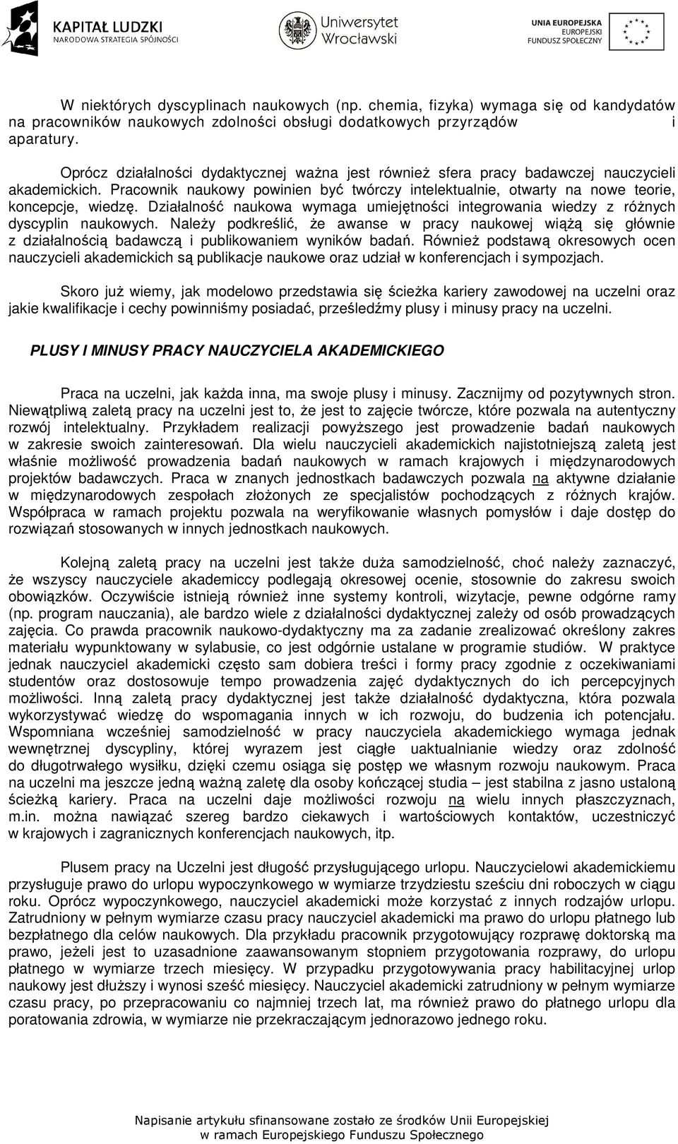 Działalność naukowa wymaga umiejętności integrowania wiedzy z róŝnych dyscyplin naukowych.