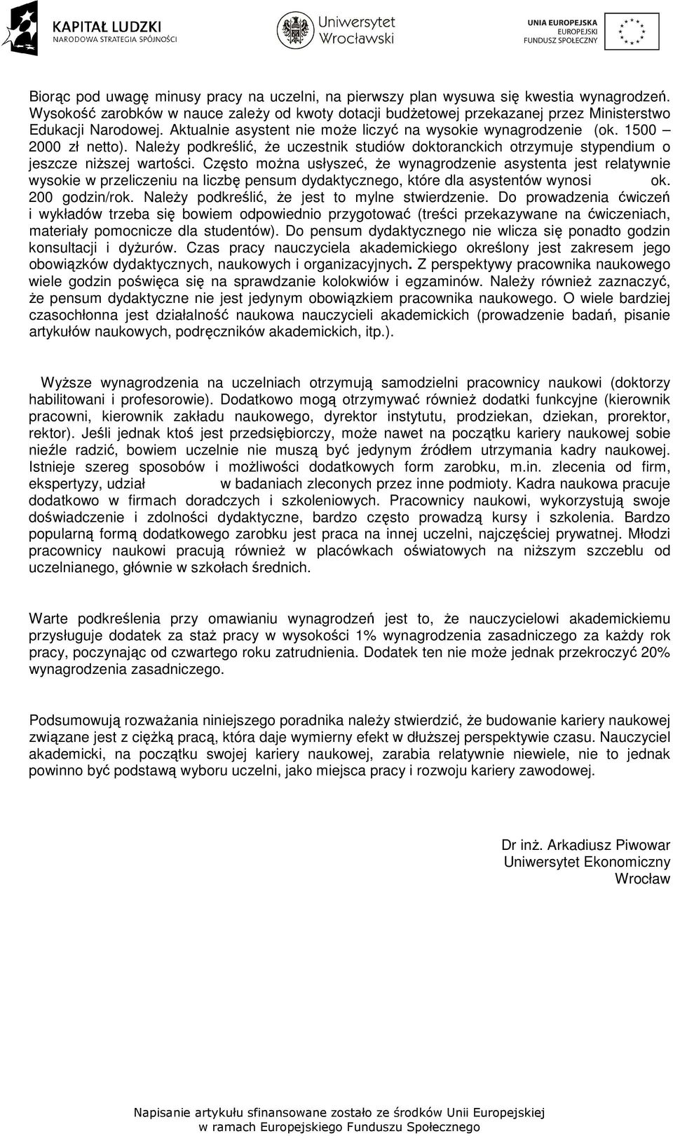 NaleŜy podkreślić, Ŝe uczestnik studiów doktoranckich otrzymuje stypendium o jeszcze niŝszej wartości.