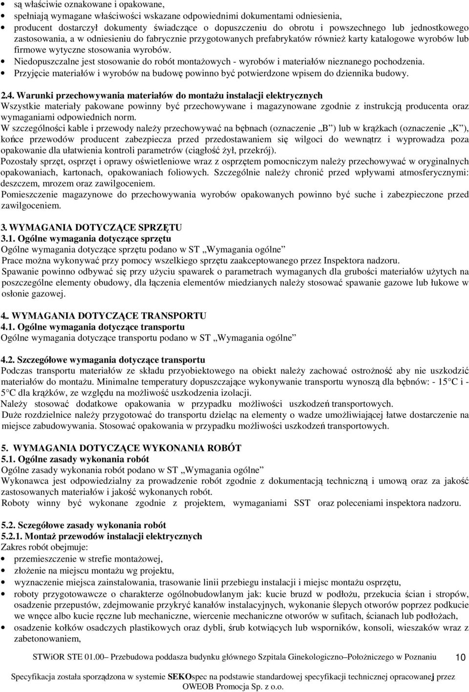 Niedopuszczalne jest stosowanie do robót montażowych - wyrobów i materiałów nieznanego pochodzenia. Przyjęcie materiałów i wyrobów na budowę powinno być potwierdzone wpisem do dziennika budowy. 2.4.