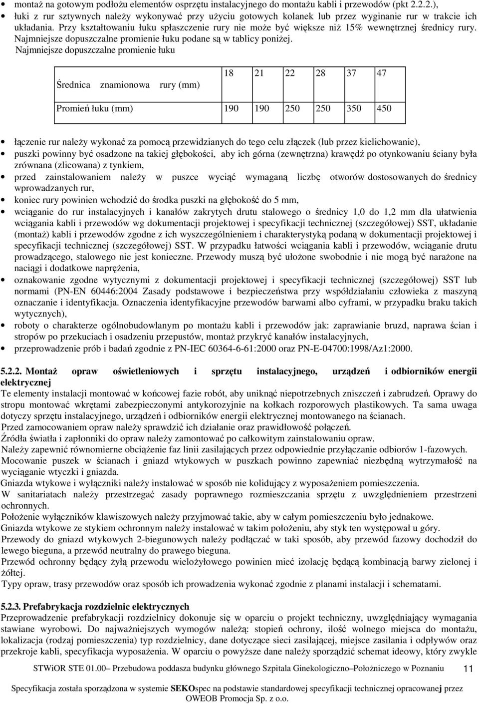 Przy kształtowaniu łuku spłaszczenie rury nie może być większe niż 15% wewnętrznej średnicy rury. Najmniejsze dopuszczalne promienie łuku podane są w tablicy poniżej.