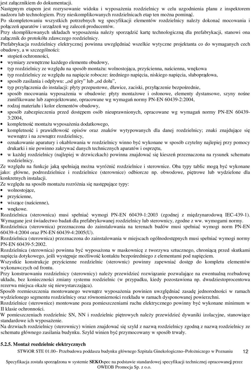 Po skompletowaniu wszystkich potrzebnych wg specyfikacji elementów rozdzielnicy należy dokonać mocowania i połączeń aparatów i urządzeń wg zaleceń producentów.