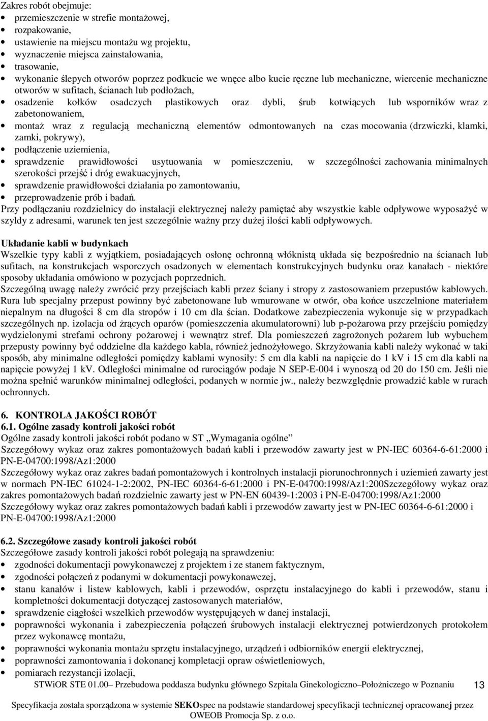 wsporników wraz z zabetonowaniem, montaż wraz z regulacją mechaniczną elementów odmontowanych na czas mocowania (drzwiczki, klamki, zamki, pokrywy), podłączenie uziemienia, sprawdzenie prawidłowości