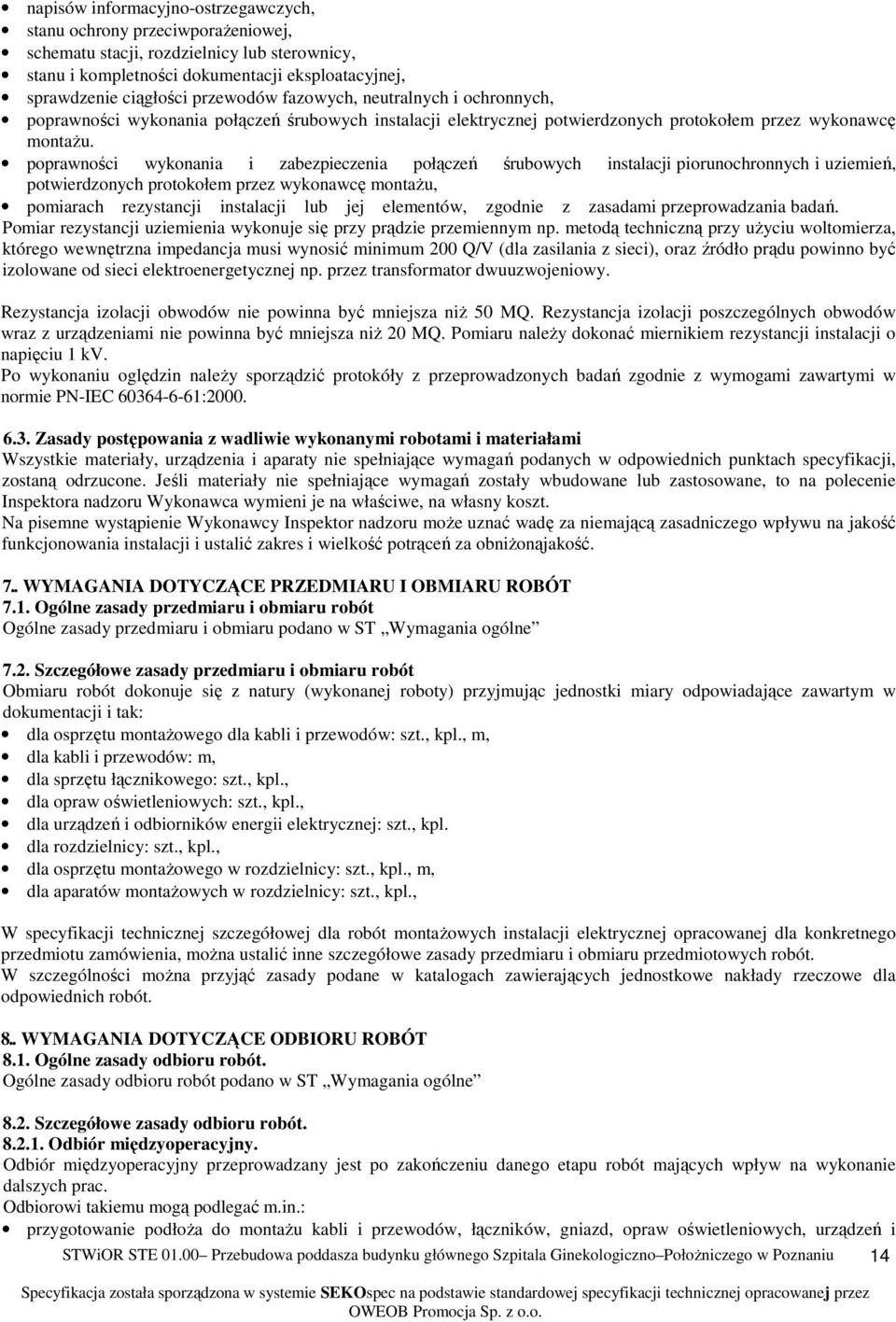 poprawności wykonania i zabezpieczenia połączeń śrubowych instalacji piorunochronnych i uziemień, potwierdzonych protokołem przez wykonawcę montażu, pomiarach rezystancji instalacji lub jej