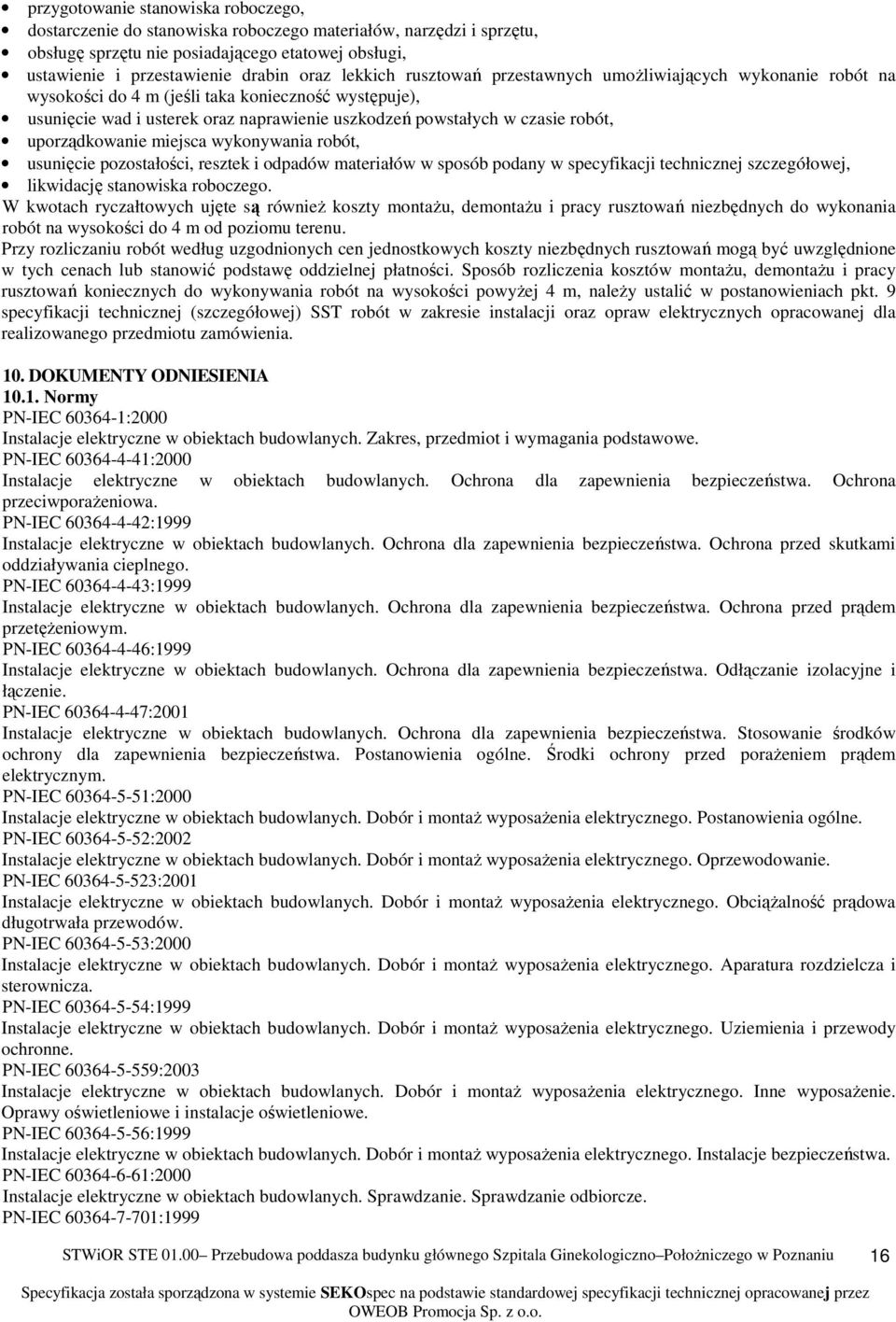 uporządkowanie miejsca wykonywania robót, usunięcie pozostałości, resztek i odpadów materiałów w sposób podany w specyfikacji technicznej szczegółowej, likwidację stanowiska roboczego.