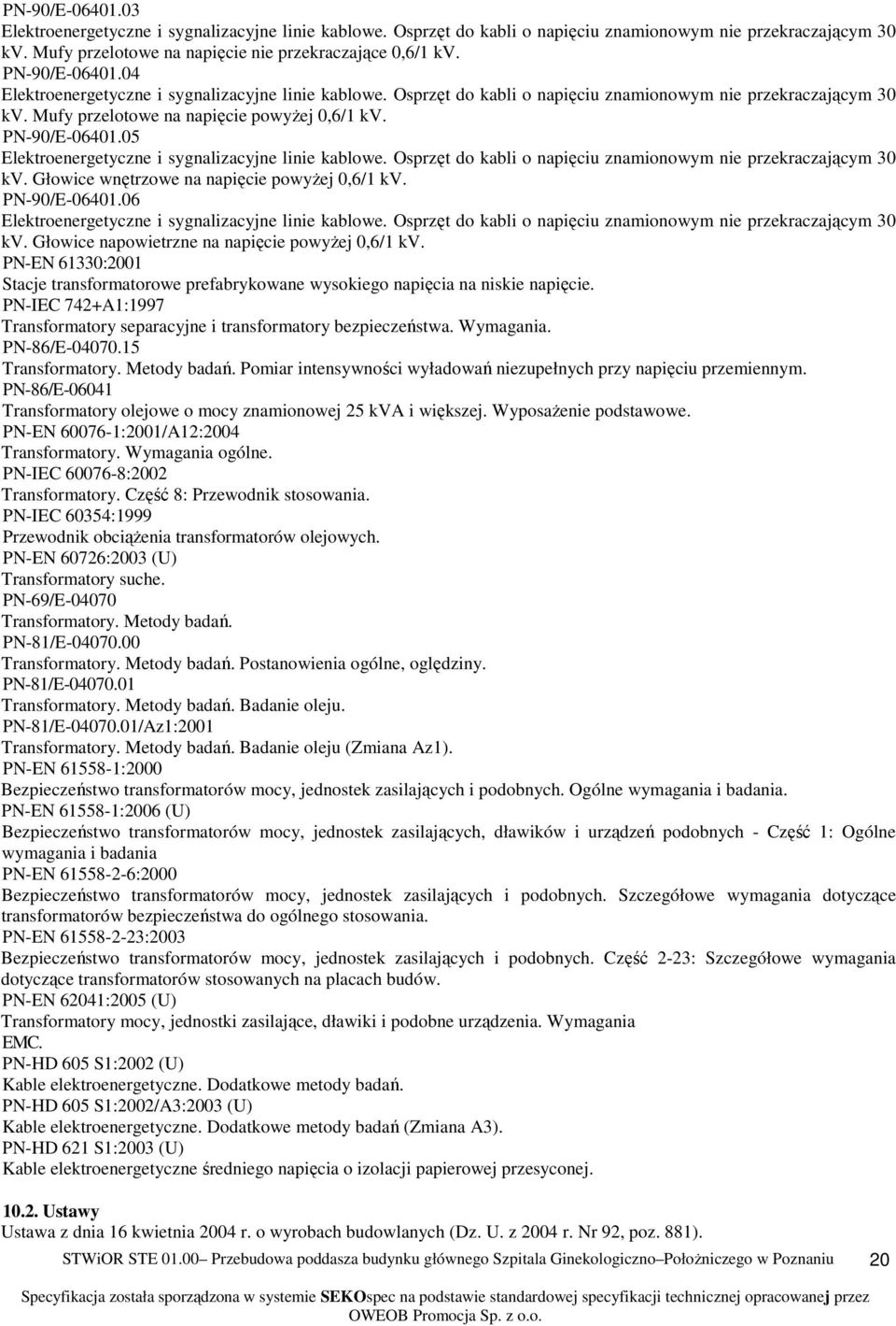 05 Elektroenergetyczne i sygnalizacyjne linie kablowe. Osprzęt do kabli o napięciu znamionowym nie przekraczającym 30 kv. Głowice wnętrzowe na napięcie powyżej 0,6/1 kv. PN-90/E-06401.