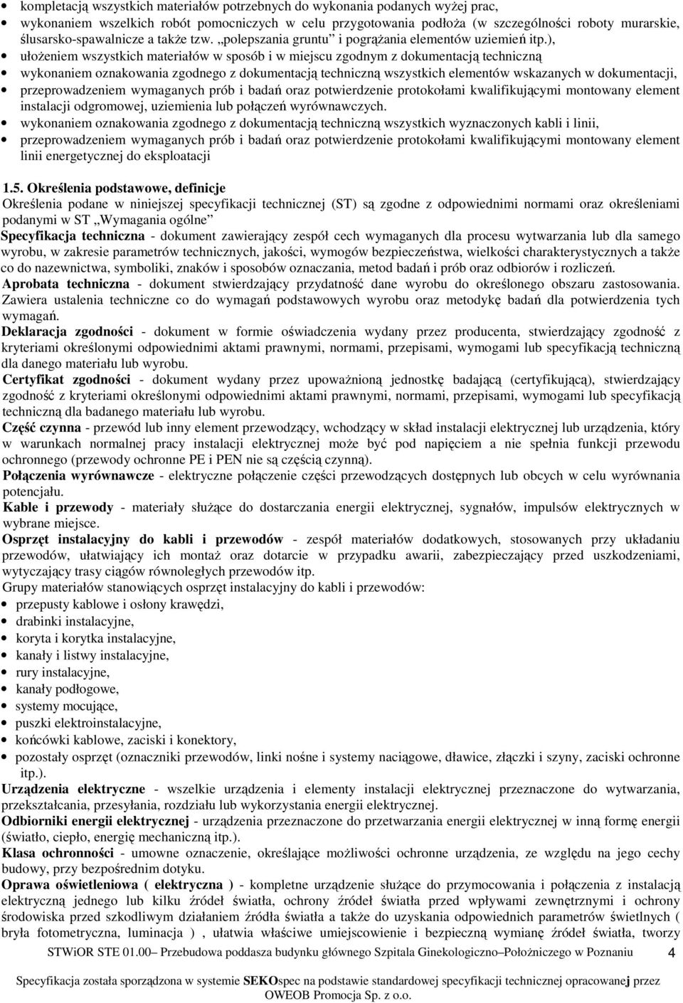 ), ułożeniem wszystkich materiałów w sposób i w miejscu zgodnym z dokumentacją techniczną wykonaniem oznakowania zgodnego z dokumentacją techniczną wszystkich elementów wskazanych w dokumentacji,